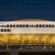 nba录像高清回放像(nba录像高清回放像微博)