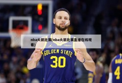 nba火箭比赛(nba火箭比赛直播在线观看)