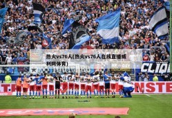 热火vs76人(热火vs76人在线直播威利网体育)