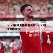 cctv5在线直播观看曼城(cctv5直播曼城多特)