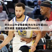 热火vs公牛全场录像(热火与公牛遭nba官方调查 若属实或被罚1000万)